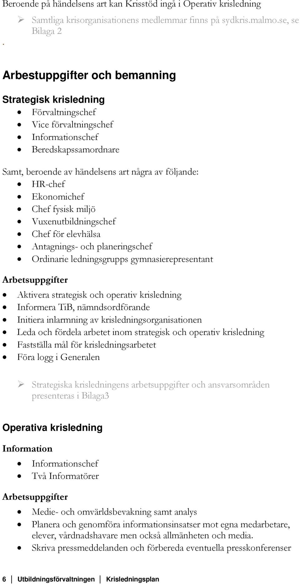 HR-chef Ekonomichef Chef fysisk miljö Vuxenutbildningschef Chef för elevhälsa Antagnings- och planeringschef Ordinarie ledningsgrupps gymnasierepresentant Arbetsuppgifter Aktivera strategisk och