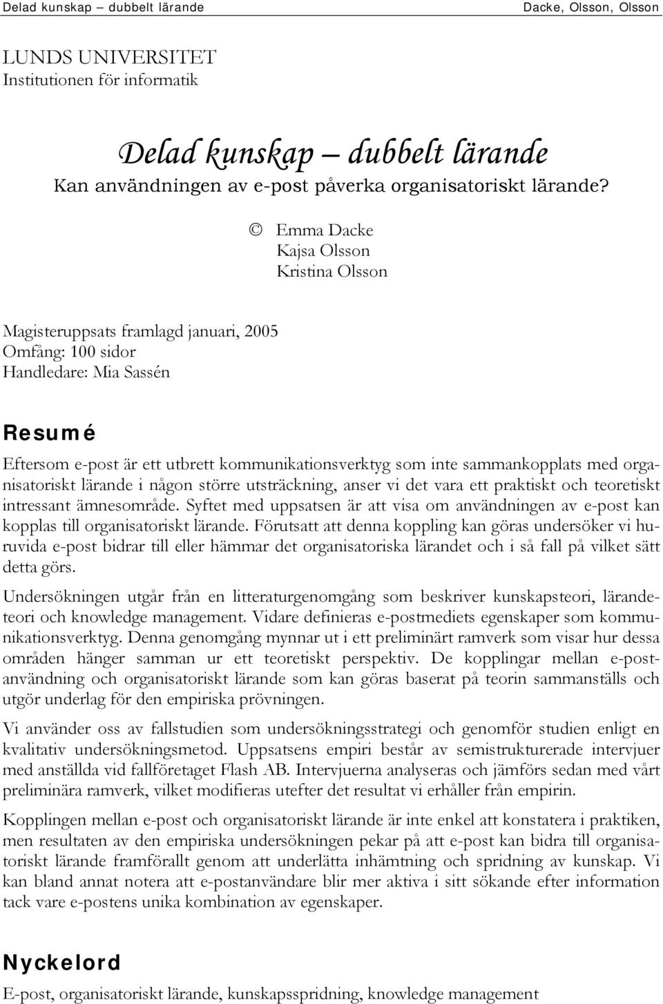 sammankopplats med organisatoriskt lärande i någon större utsträckning, anser vi det vara ett praktiskt och teoretiskt intressant ämnesområde.