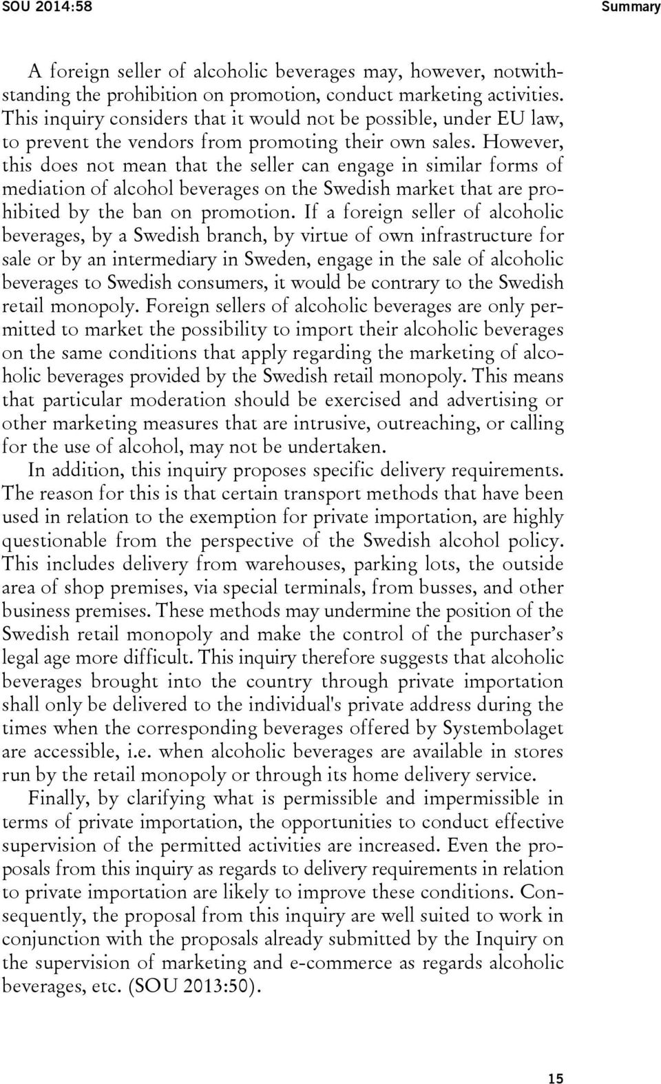 However, this does not mean that the seller can engage in similar forms of mediation of alcohol beverages on the Swedish market that are prohibited by the ban on promotion.