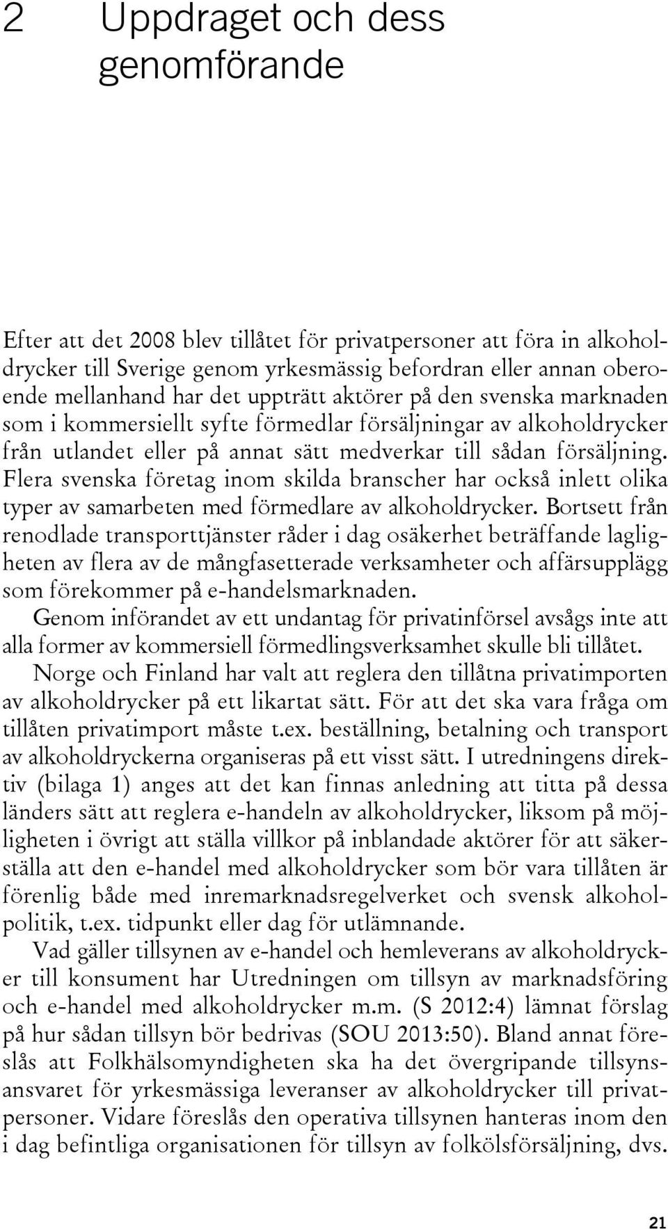 Flera svenska företag inom skilda branscher har också inlett olika typer av samarbeten med förmedlare av alkoholdrycker.