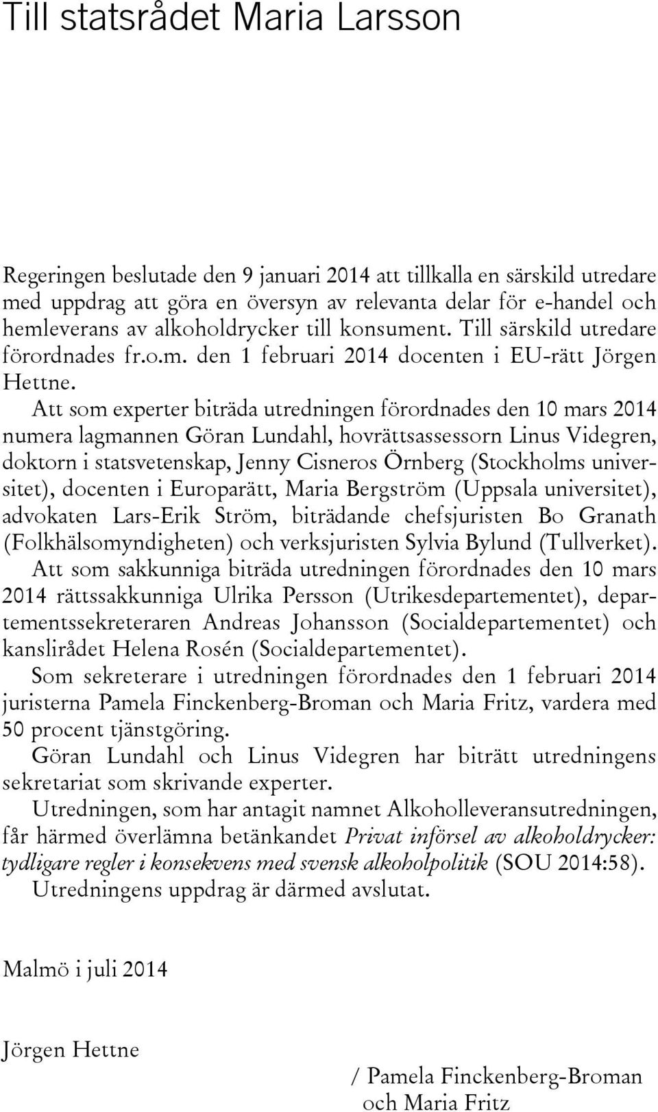 Att som experter biträda utredningen förordnades den 10 mars 2014 numera lagmannen Göran Lundahl, hovrättsassessorn Linus Videgren, doktorn i statsvetenskap, Jenny Cisneros Örnberg (Stockholms