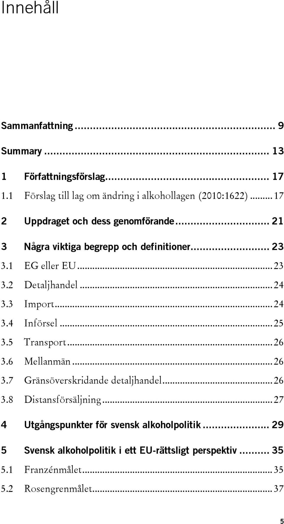 3 Import... 24 3.4 Införsel... 25 3.5 Transport... 26 3.6 Mellanmän... 26 3.7 Gränsöverskridande detaljhandel... 26 3.8 Distansförsäljning.