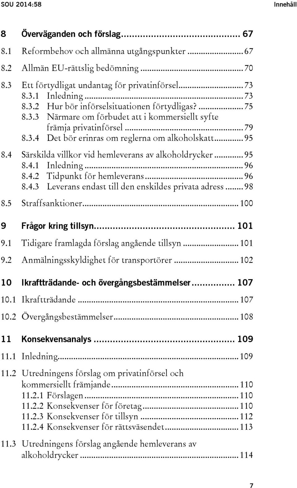 .. 95 8.4 Särskilda villkor vid hemleverans av alkoholdrycker... 95 8.4.1 Inledning... 96 8.4.2 Tidpunkt för hemleverans... 96 8.4.3 Leverans endast till den enskildes privata adress... 98 8.