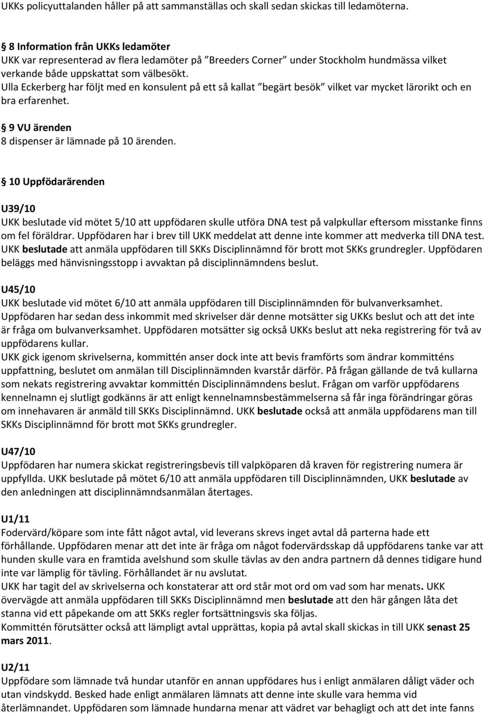 Ulla Eckerberg har följt med en konsulent på ett så kallat begärt besök vilket var mycket lärorikt och en bra erfarenhet. 9 VU ärenden 8 dispenser är lämnade på 10 ärenden.