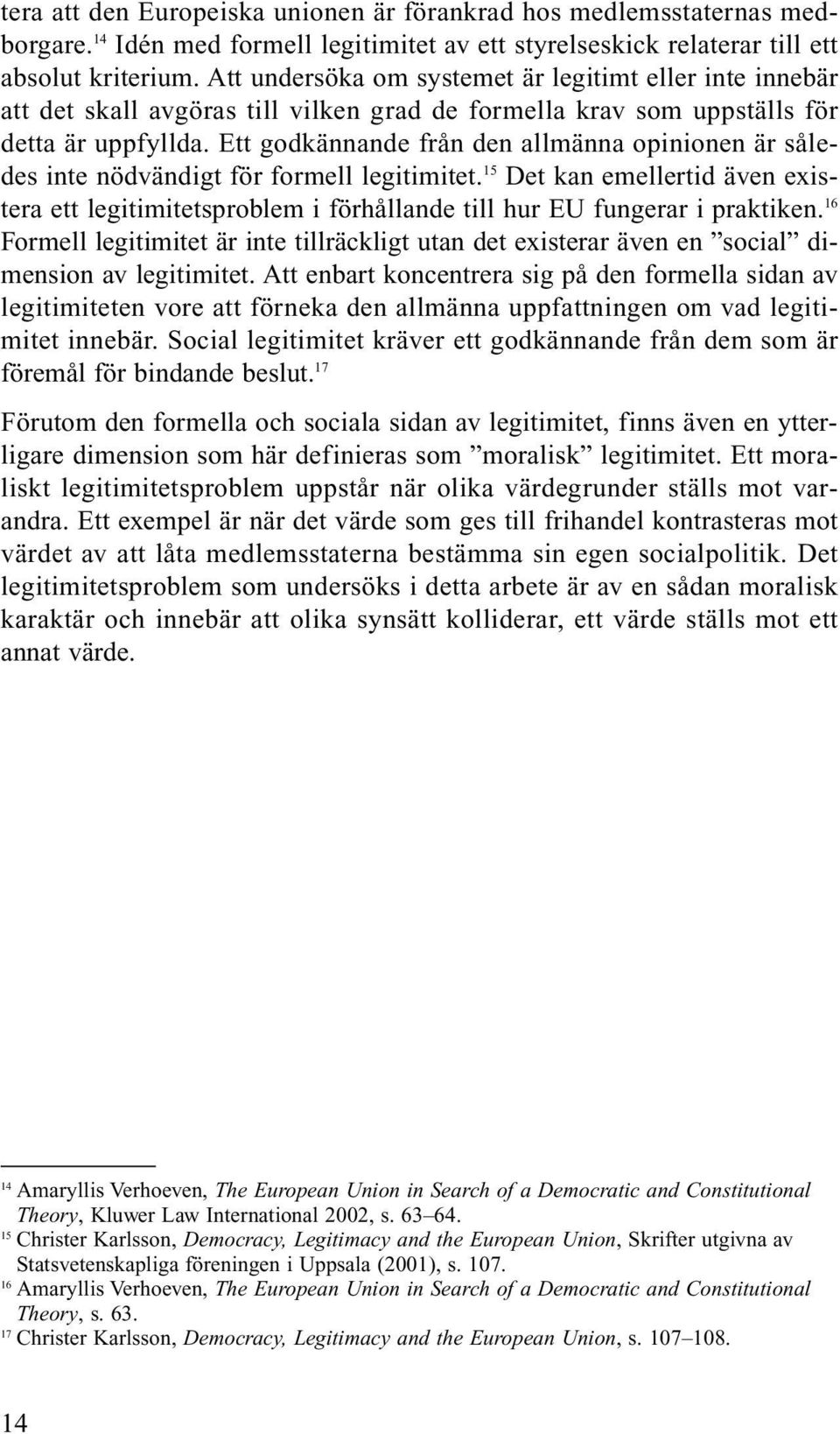 Ett godkännande från den allmänna opinionen är således inte nödvändigt för formell legitimitet.