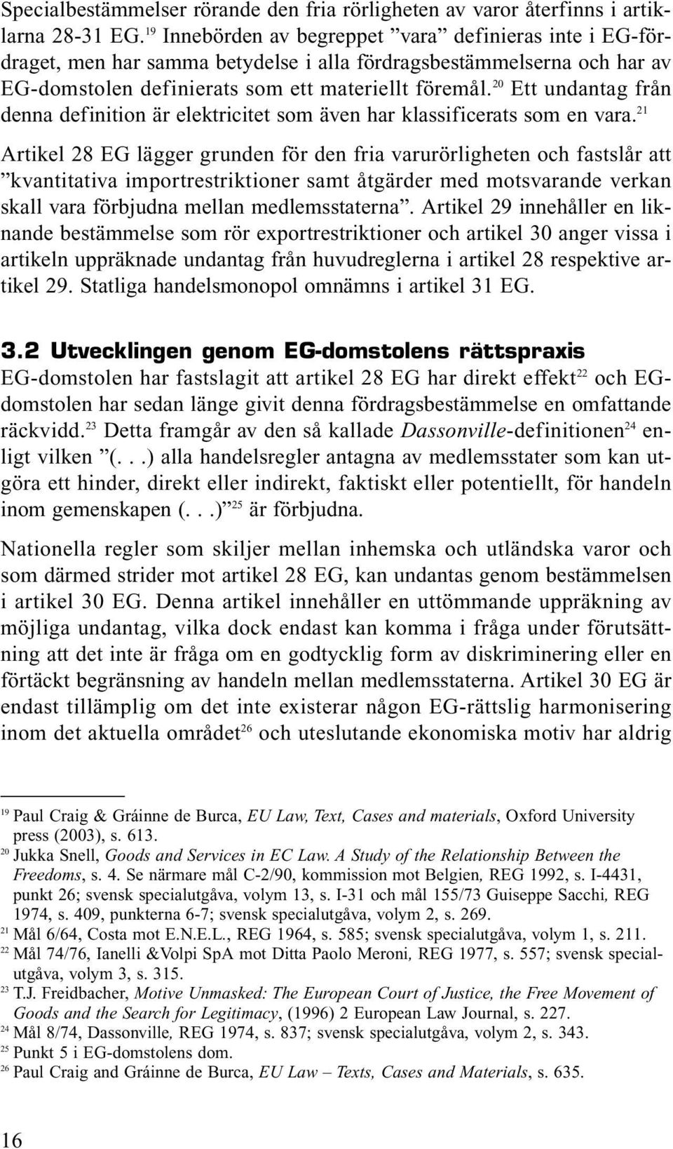 20 Ett undantag från denna definition är elektricitet som även har klassificerats som en vara.