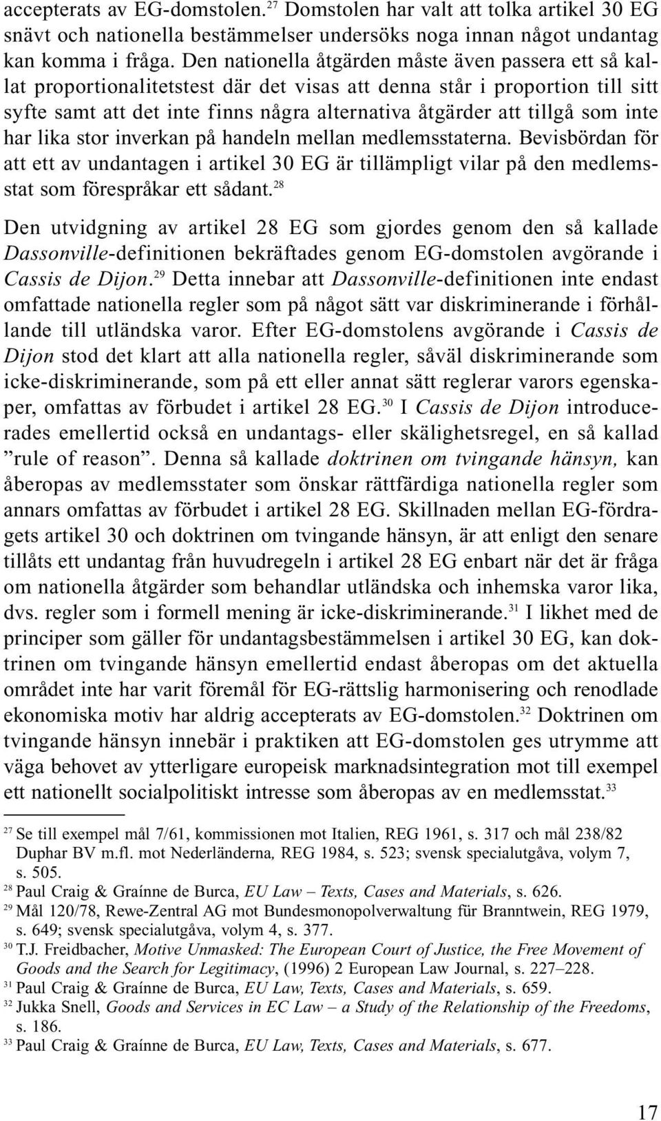 som inte har lika stor inverkan på handeln mellan medlemsstaterna. Bevisbördan för att ett av undantagen i artikel 30 EG är tillämpligt vilar på den medlemsstat som förespråkar ett sådant.