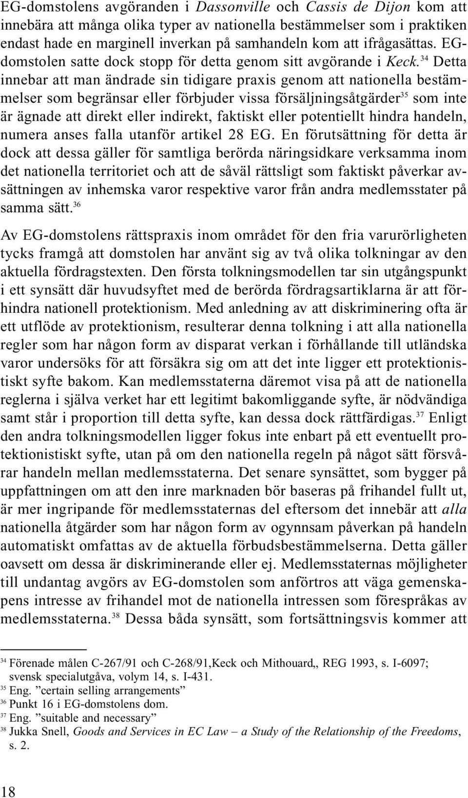 34 Detta innebar att man ändrade sin tidigare praxis genom att nationella bestämmelser som begränsar eller förbjuder vissa försäljningsåtgärder 35 som inte är ägnade att direkt eller indirekt,