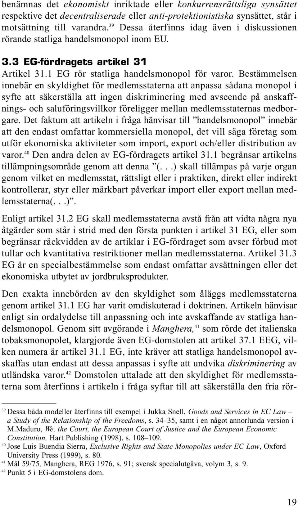 Bestämmelsen innebär en skyldighet för medlemsstaterna att anpassa sådana monopol i syfte att säkerställa att ingen diskriminering med avseende på anskaffnings- och saluföringsvillkor föreligger