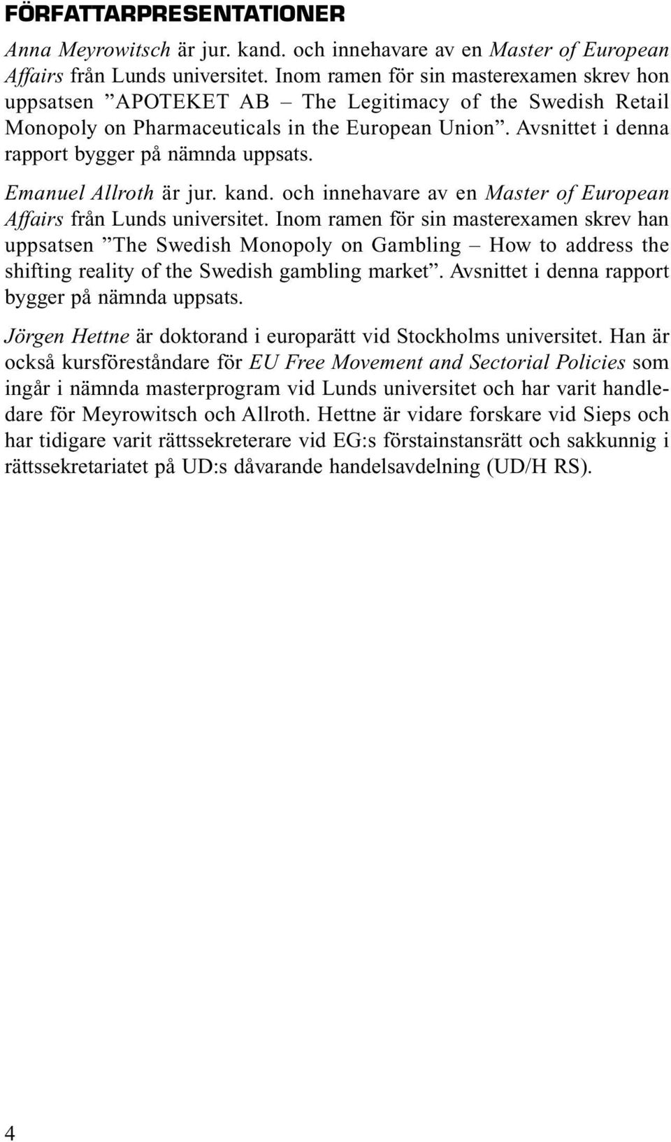 Avsnittet i denna rapport bygger på nämnda uppsats. Emanuel Allroth är jur. kand. och innehavare av en Master of European Affairs från Lunds universitet.