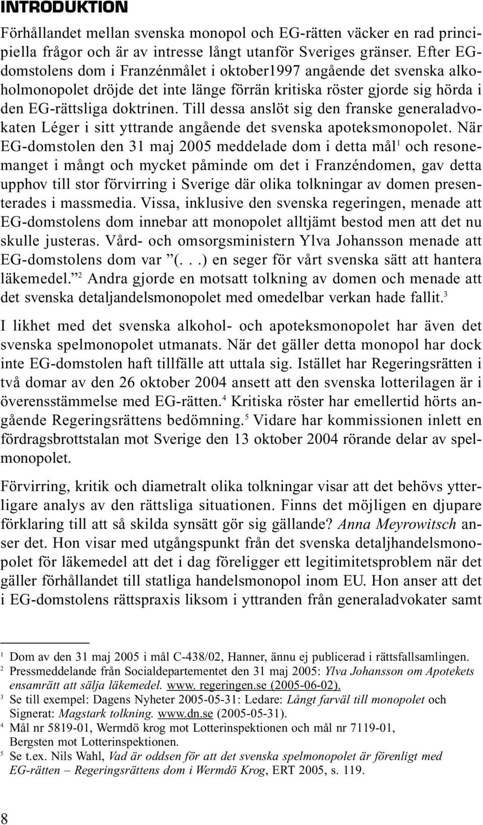 Till dessa anslöt sig den franske generaladvokaten Léger i sitt yttrande angående det svenska apoteksmonopolet.