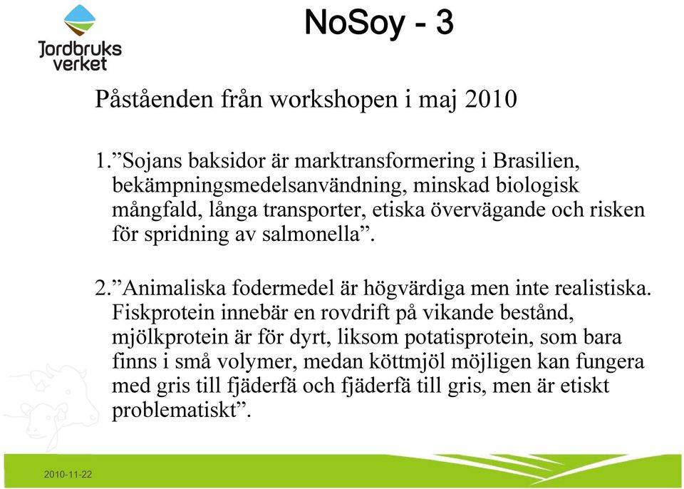 övervägande och risken för spridning av salmonella. 2. Animaliska fodermedel är högvärdiga men inte realistiska.