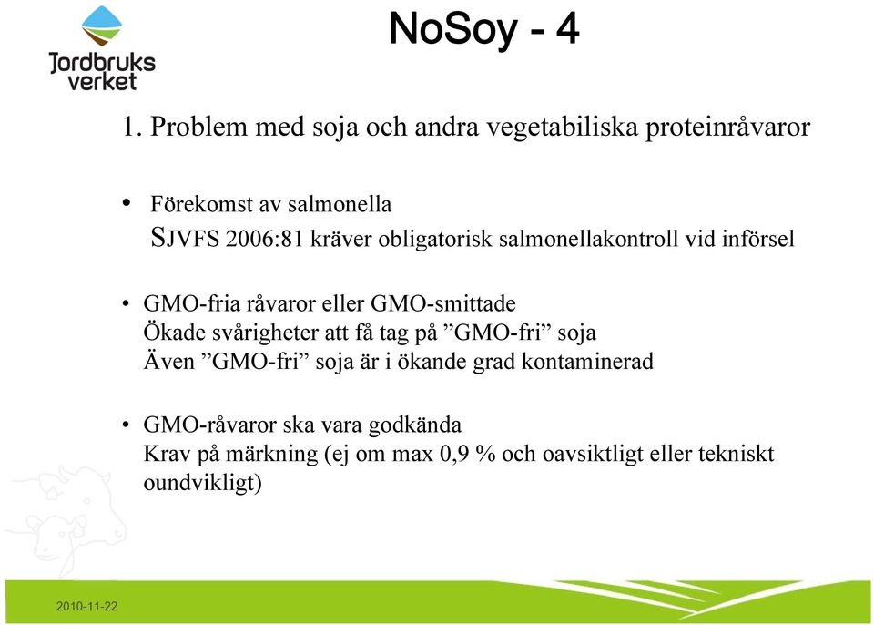 kräver obligatorisk salmonellakontroll vid införsel GMO-fria råvaror eller GMO-smittade Ökade