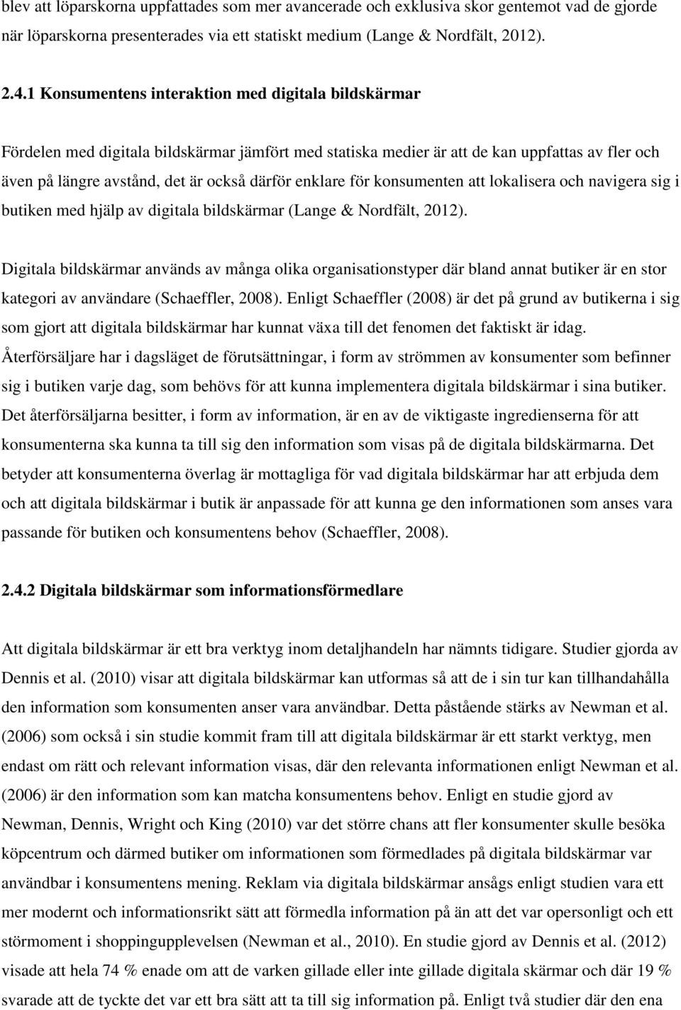 enklare för konsumenten att lokalisera och navigera sig i butiken med hjälp av digitala bildskärmar (Lange & Nordfält, 2012).