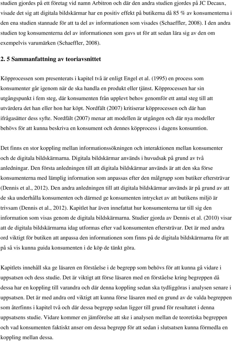 I den andra studien tog konsumenterna del av informationen som gavs ut för att sedan lära sig av den om exempelvis varumärken (Schaeffler, 20