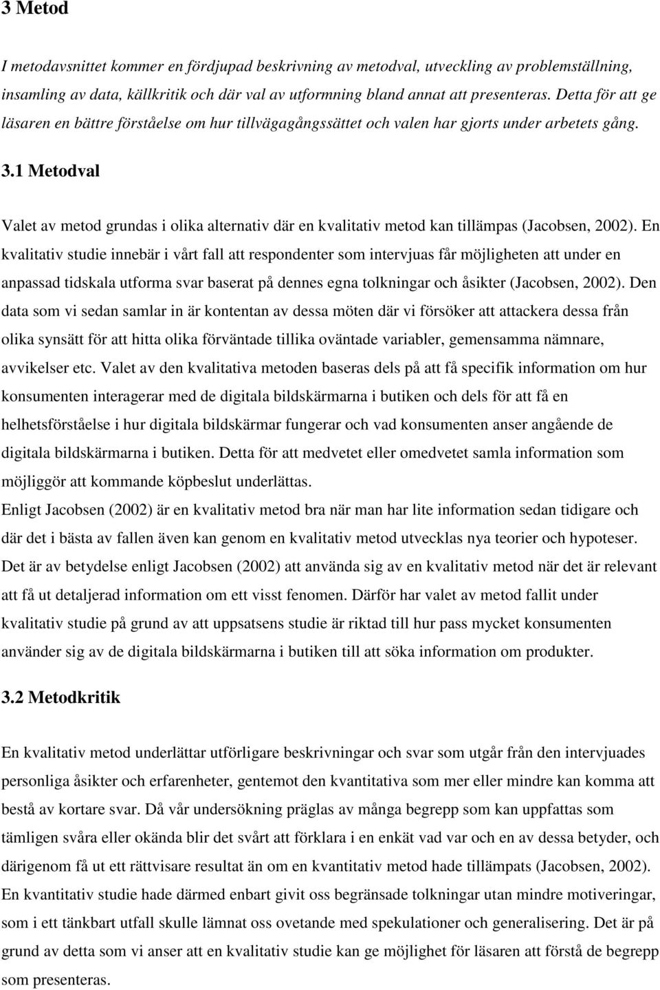 1 Metodval Valet av metod grundas i olika alternativ där en kvalitativ metod kan tillämpas (Jacobsen, 2002).