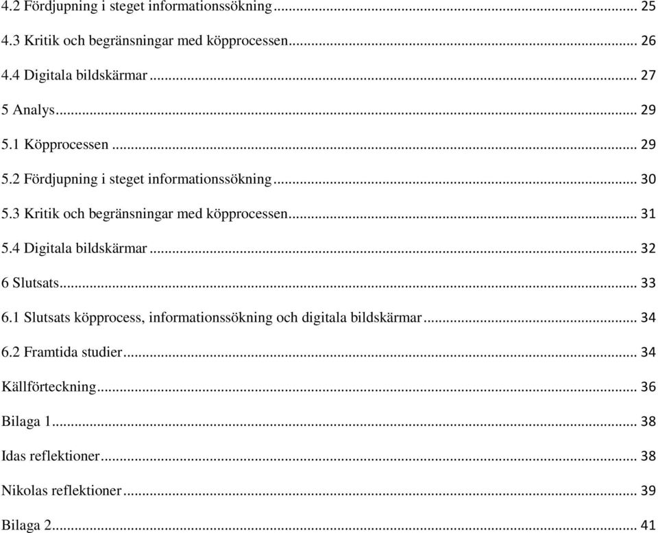 3 Kritik och begränsningar med köpprocessen... 31 5.4 Digitala bildskärmar... 32 6 Slutsats... 33 6.