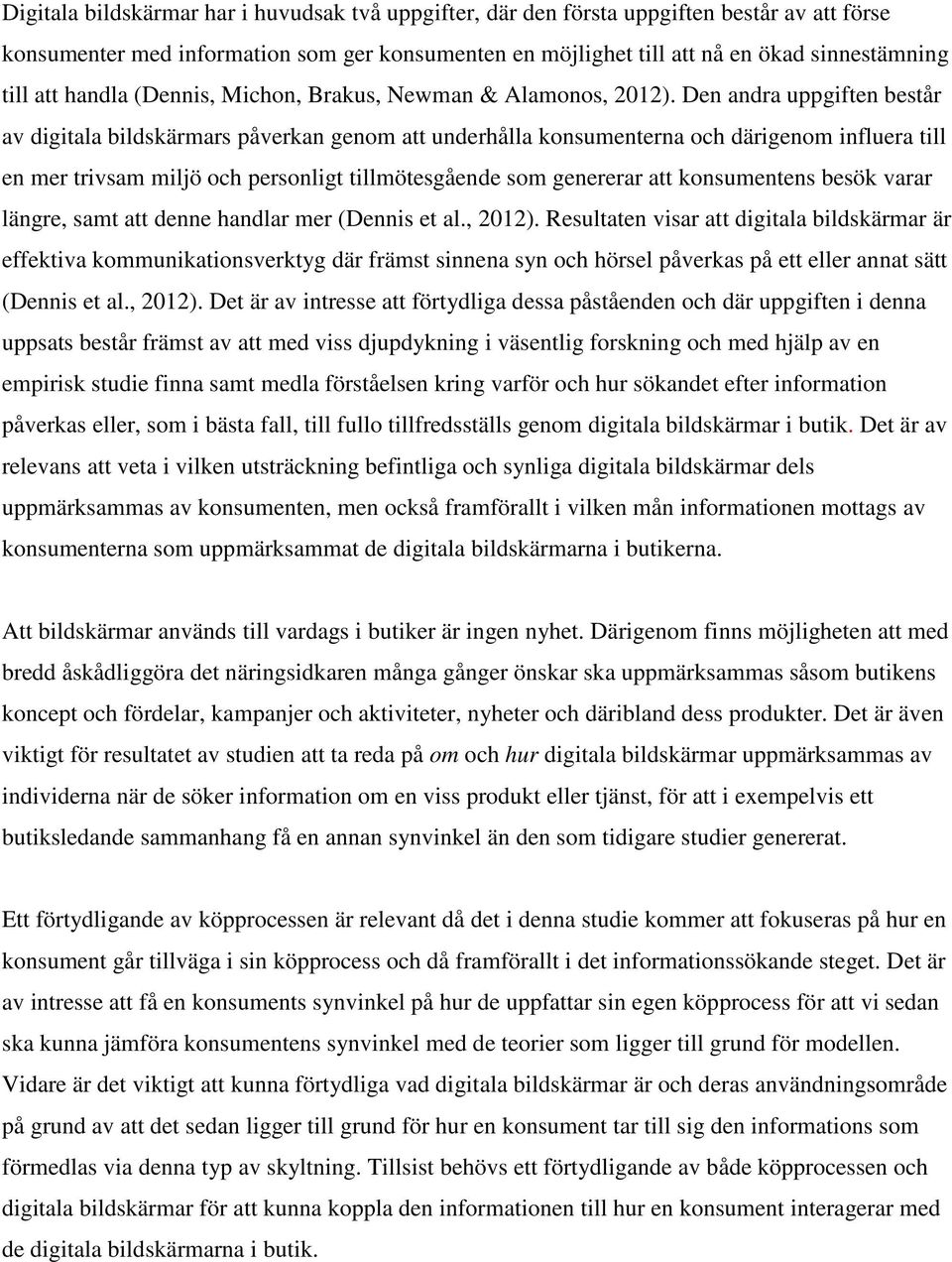 Den andra uppgiften består av digitala bildskärmars påverkan genom att underhålla konsumenterna och därigenom influera till en mer trivsam miljö och personligt tillmötesgående som genererar att