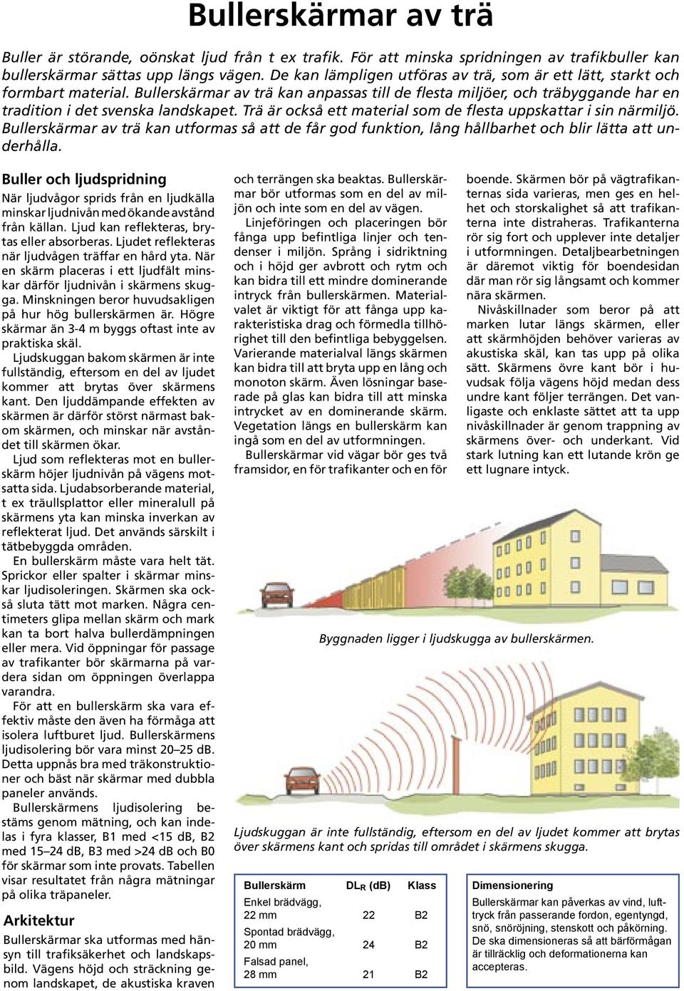 Trä är också ett material som de flesta uppskattar i sin närmiljö. Bullerskärmar av trä kan utformas så att de får god funktion, lång hållbarhet och blir lätta att underhålla.