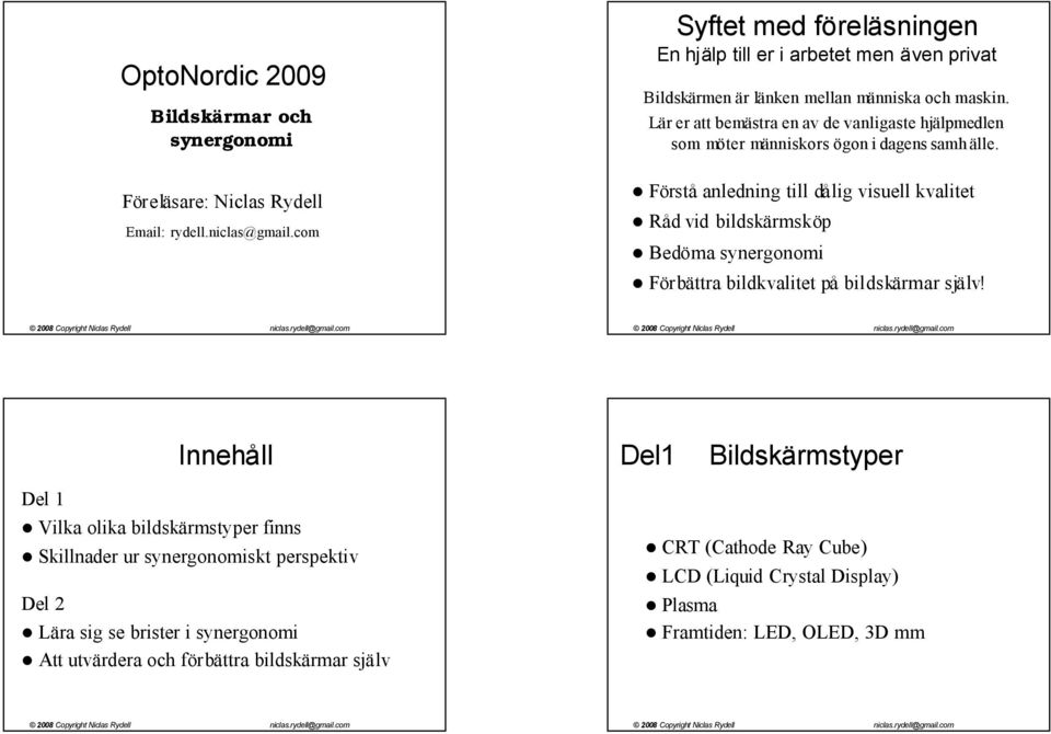 Lär er att bemästra en av de vanligaste hjälpmedlen som möter människors ögon i dagens samh älle.