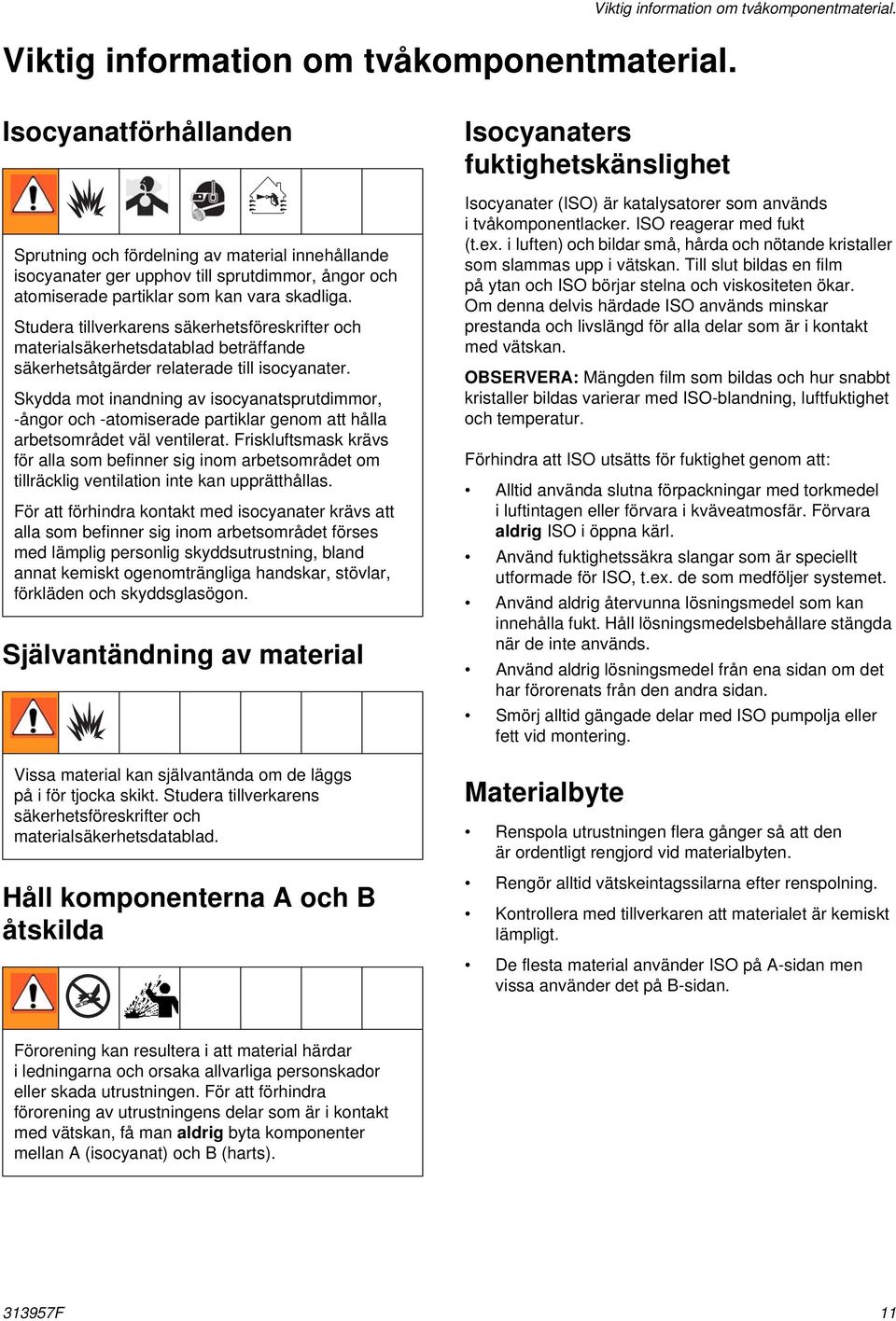 Studera tillverkarens säkerhetsföreskrifter och materialsäkerhetsdatablad beträffande säkerhetsåtgärder relaterade till isocyanater.