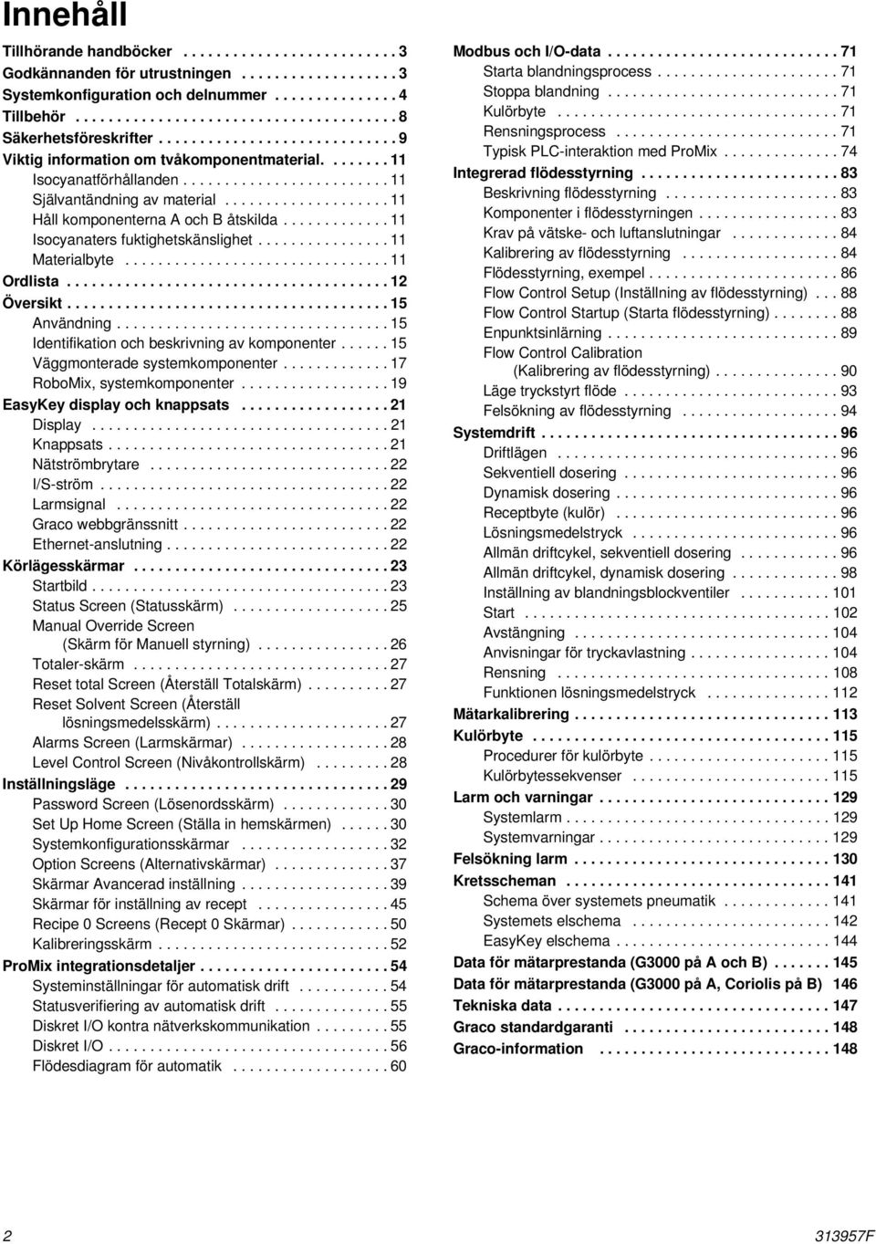 ................... 11 Håll komponenterna A och B åtskilda............. 11 Isocyanaters fuktighetskänslighet................ 11 Materialbyte................................ 11 Ordlista....................................... 12 Översikt.