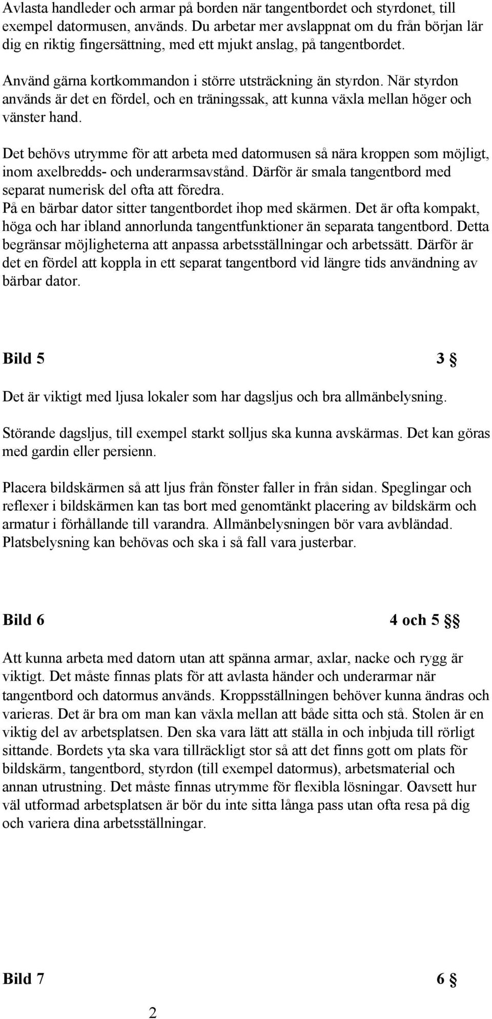 När styrdon används är det en fördel, och en träningssak, att kunna växla mellan höger och vänster hand.