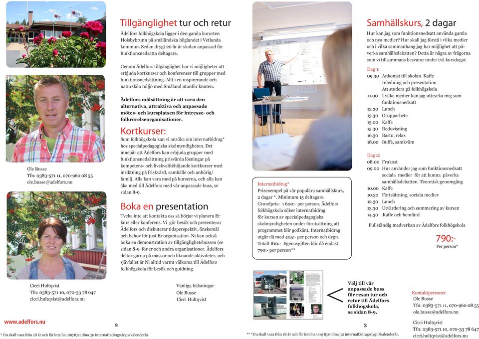 Det innebär att kan vi erbjuda kurs- och konferensresor till Ädelfors folkhögskola till låga priser eller helt kostnadsfritt.* Handikapptoalett Cicci Hultqvist Tfn: 0383-571 10, 070-33 78 647 cicci.