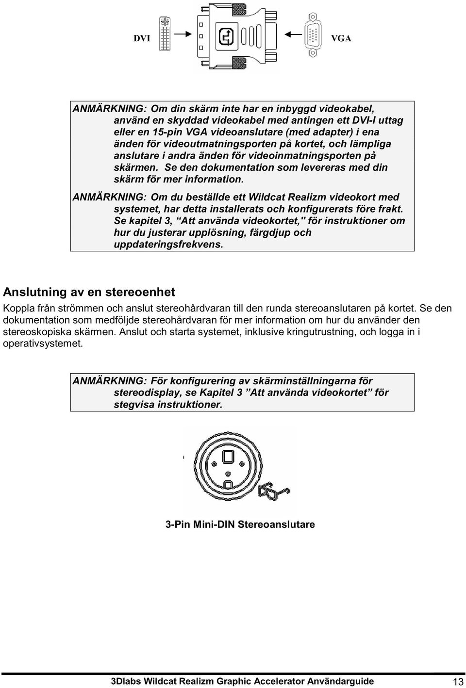 ANMÄRKNING: Om du beställde ett Wildcat Realizm videokort med systemet, har detta installerats och konfigurerats före frakt.