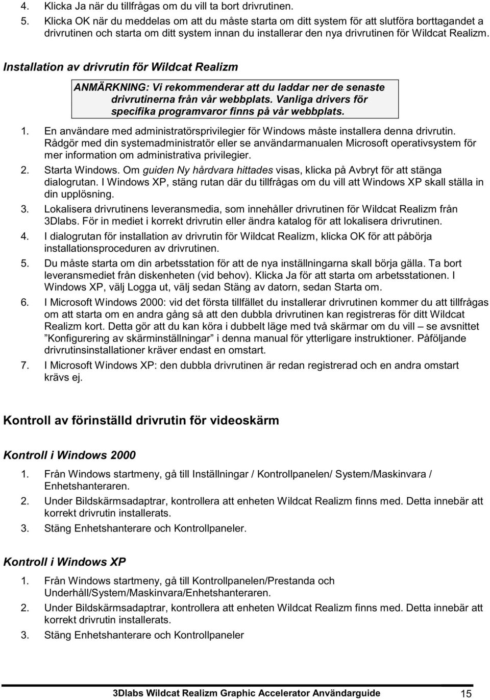 Installation av drivrutin för Wildcat Realizm ANMÄRKNING: Vi rekommenderar att du laddar ner de senaste drivrutinerna från vår webbplats.