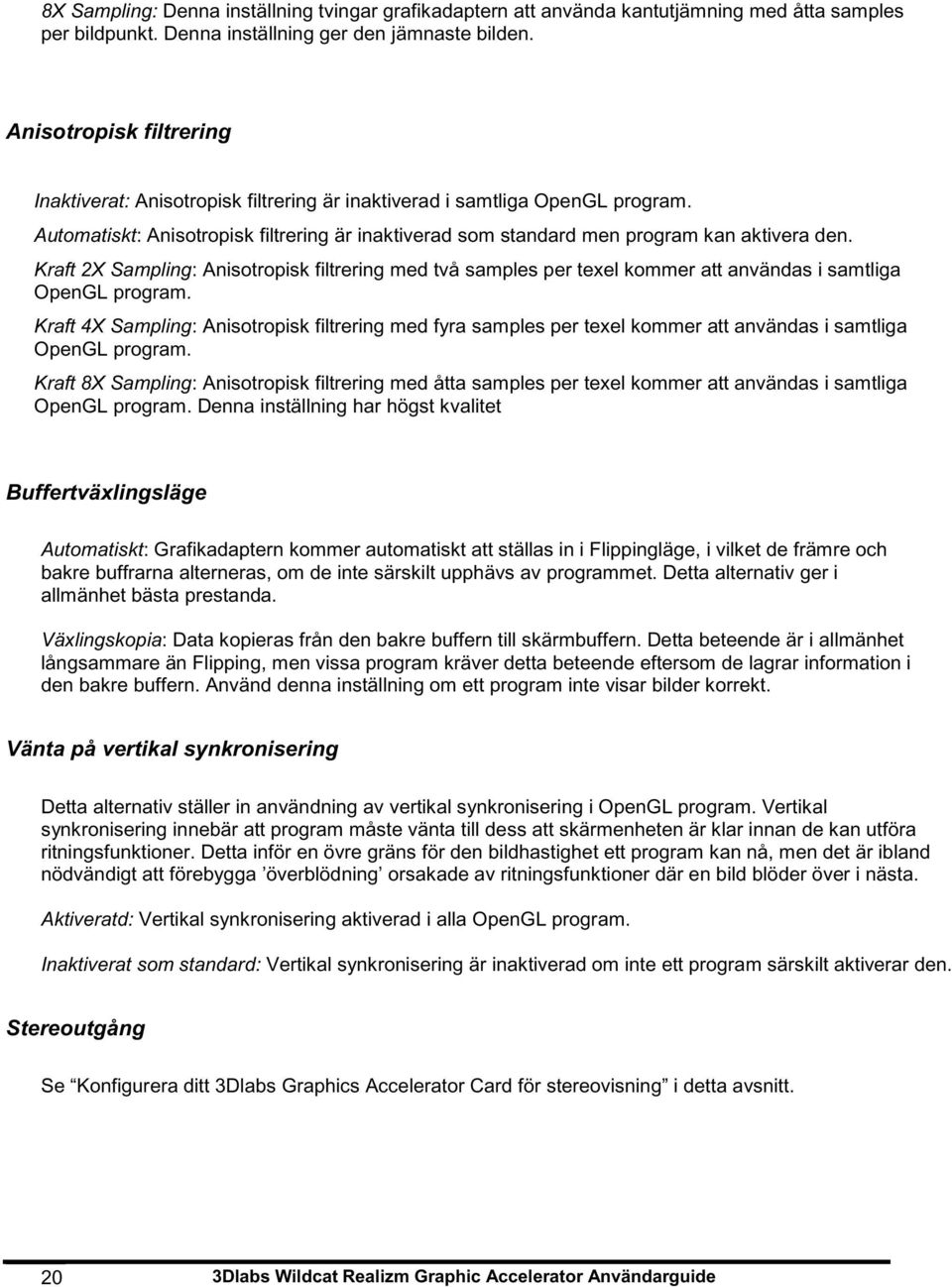 Kraft 2X Sampling: Anisotropisk filtrering med två samples per texel kommer att användas i samtliga OpenGL program.