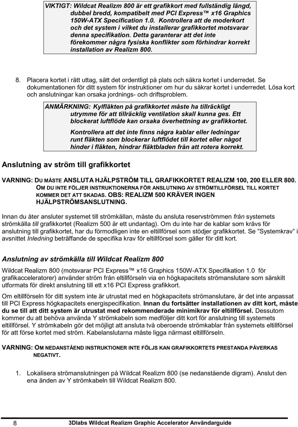 0. 8. Placera kortet i rätt uttag, sätt det ordentligt på plats och säkra kortet i underredet. Se dokumentationen för ditt system för instruktioner om hur du säkrar kortet i underredet.