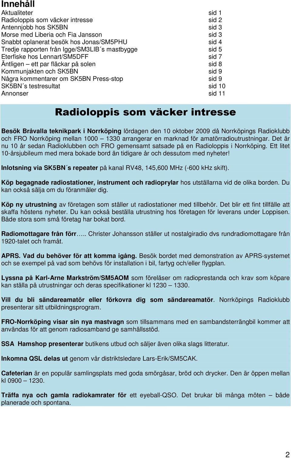 testresultat sid 10 Annonser sid 11 Radioloppis som väcker intresse Besök Bråvalla teknikpark i Norrköping lördagen den 10 oktober 2009 då Norrköpings Radioklubb och FRO Norrköping mellan 1000 1330