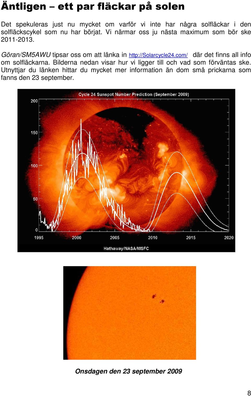 Göran/SM5AWU tipsar oss om att länka in http://solarcycle24.com/ där det finns all info om solfläckarna.