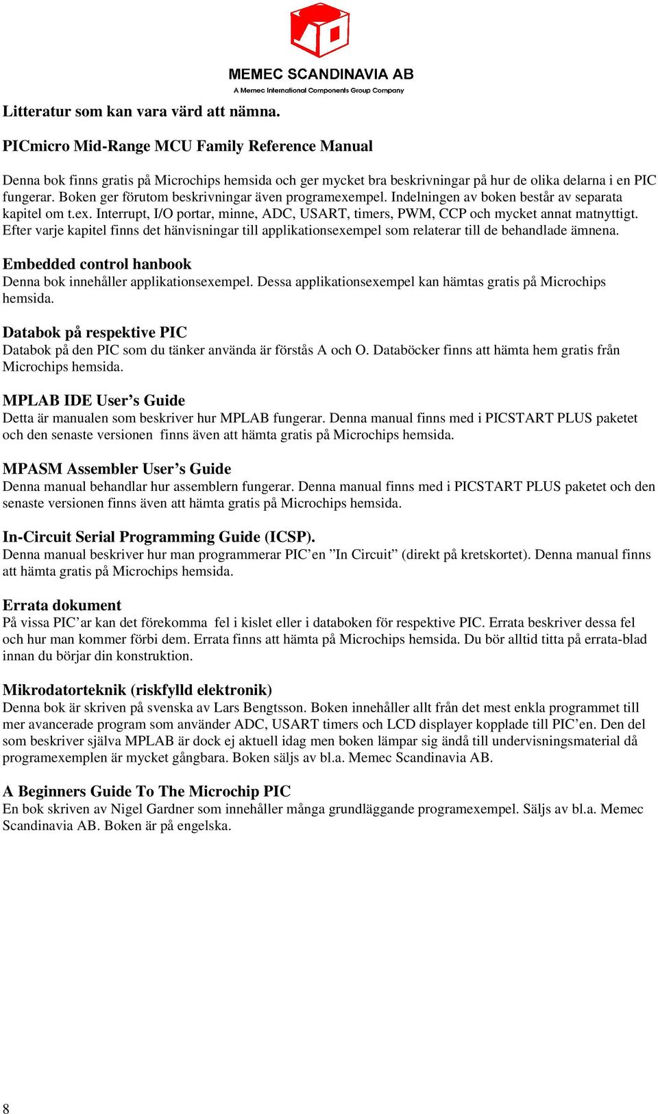 Boken ger förutom beskrivningar även programexempel. Indelningen av boken består av separata kapitel om t.ex. Interrupt, I/O portar, minne, ADC, USART, timers, PWM, CCP och mycket annat matnyttigt.