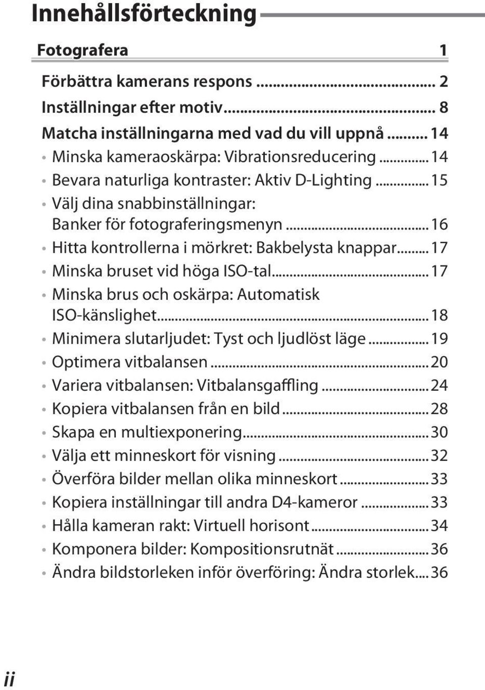 ..17 Minska bruset vid höga ISO-tal...17 Minska brus och oskärpa: Automatisk ISO-känslighet...18 Minimera slutarljudet: Tyst och ljudlöst läge...19 Optimera vitbalansen.