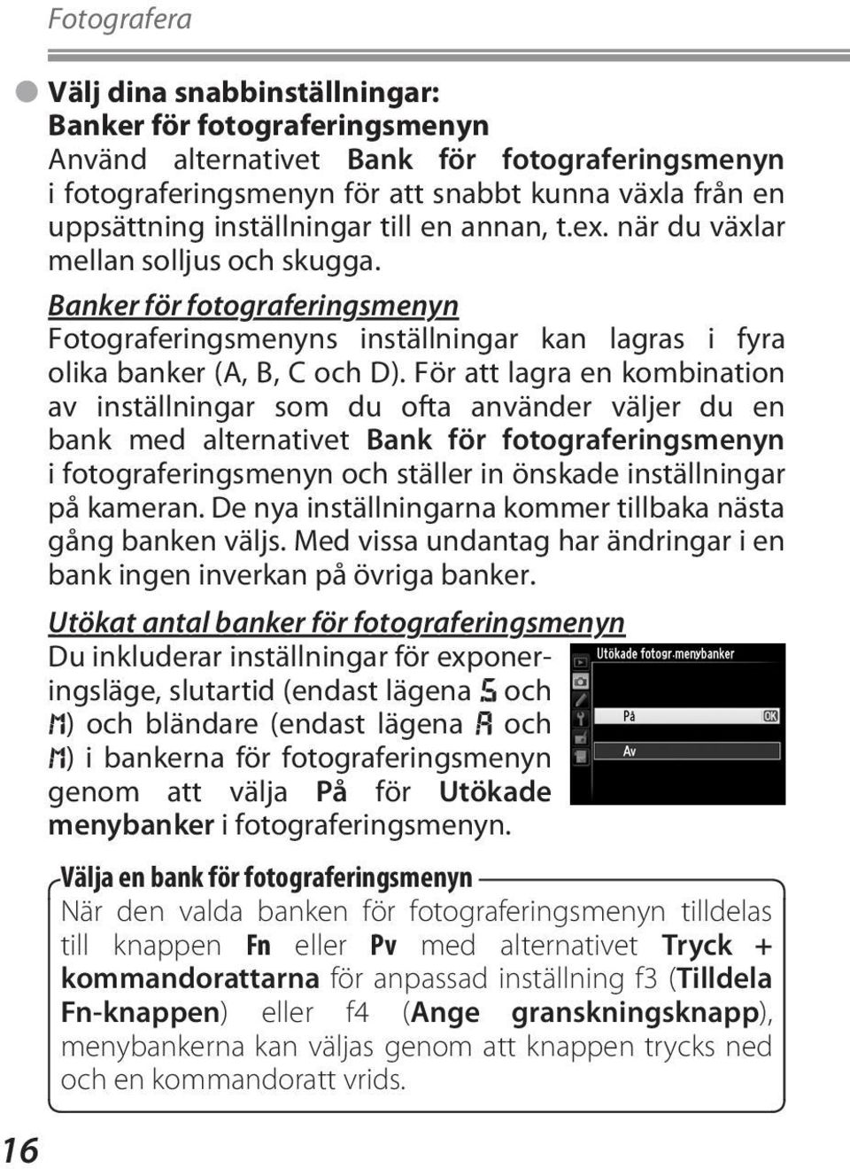 För att lagra en kombination av inställningar som du ofta använder väljer du en bank med alternativet Bank för fotograferingsmenyn i fotograferingsmenyn och ställer in önskade inställningar på