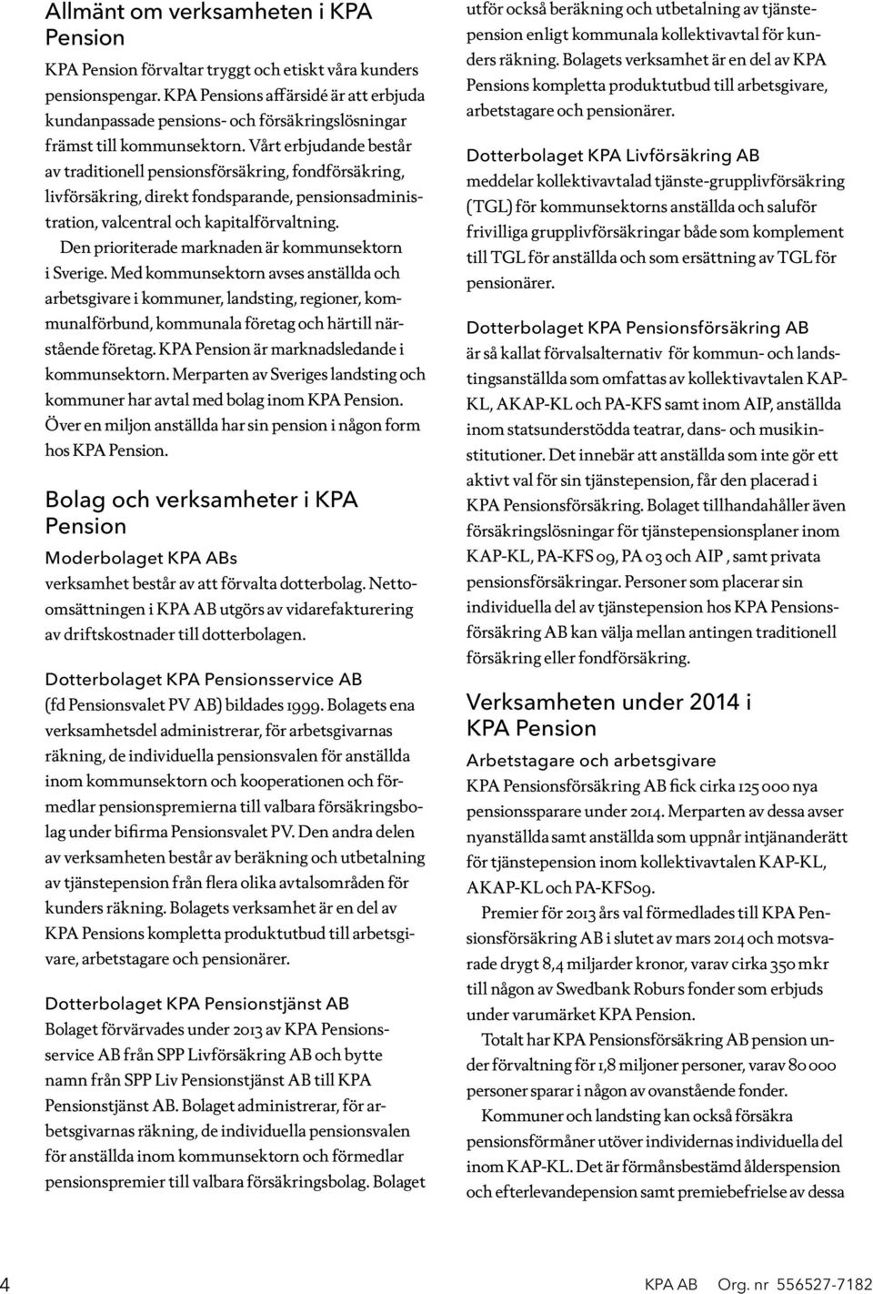 Vårt erbjudande består av traditionell pensionsförsäkring, fondförsäkring, livförsäkring, direkt fondsparande, pensionsadministration, valcentral och kapitalförvaltning.