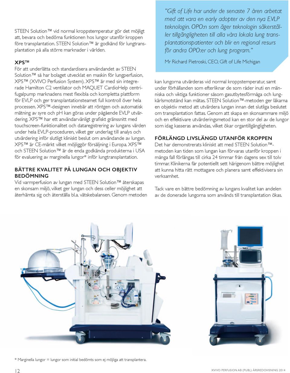 XPS För att underlätta och standardisera användandet av STEEN Solution så har bolaget utvecklat en maskin för lungperfusion, XPS (XVIVO Perfusion System).