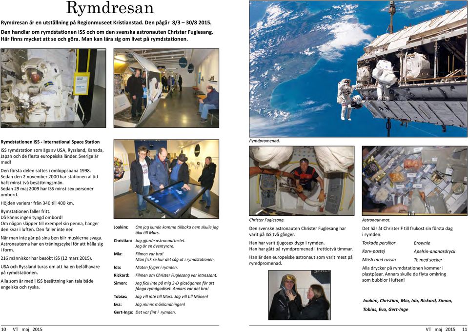 ISS rymdstation som ägs av USA, Ryssland, Kanada, Japan och de flesta europeiska länder. Sverige är med! Den första delen sattes i omloppsbana 1998.