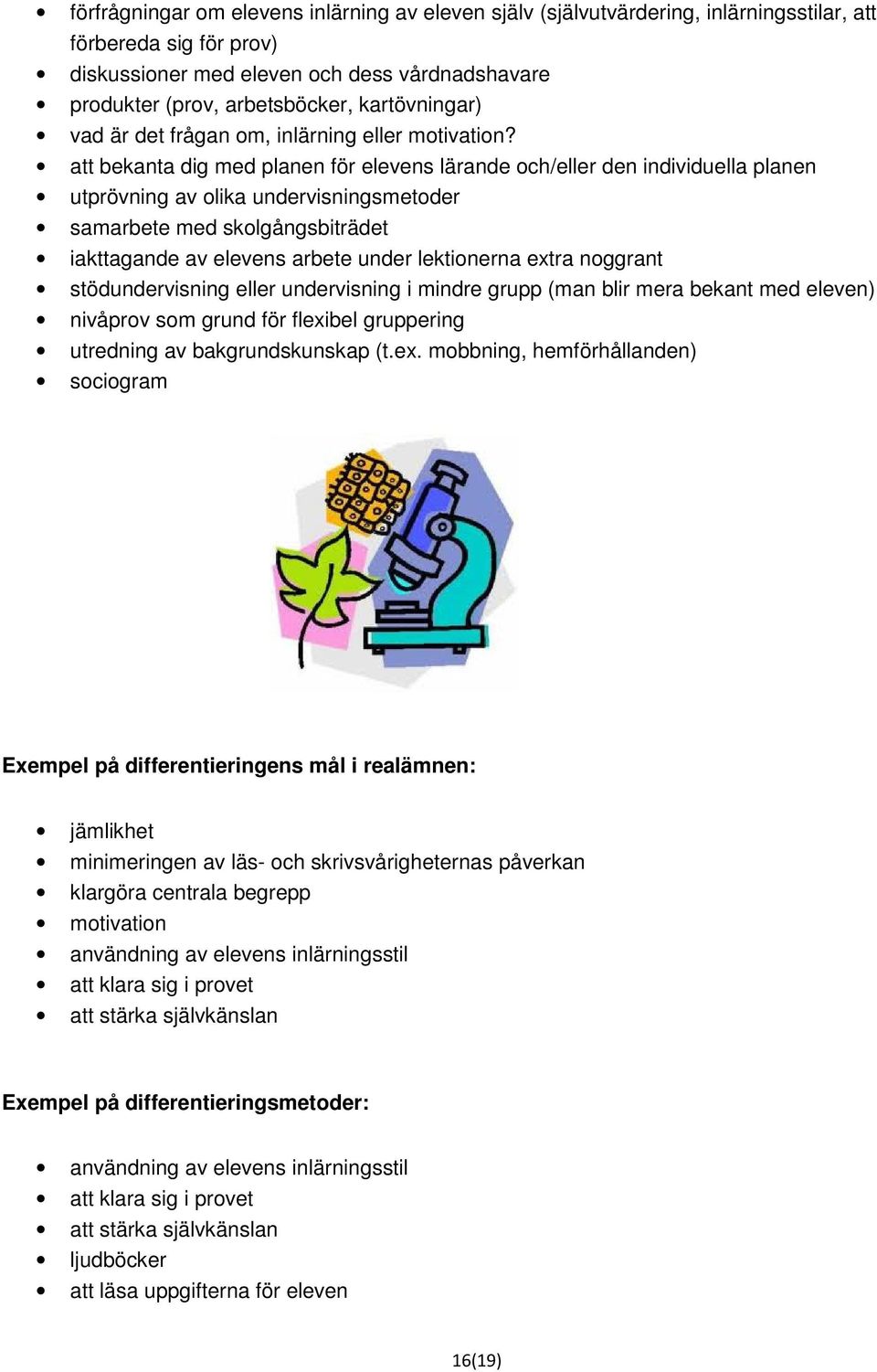 att bekanta dig med planen för elevens lärande och/eller den individuella planen utprövning av olika undervisningsmetoder samarbete med skolgångsbiträdet iakttagande av elevens arbete under