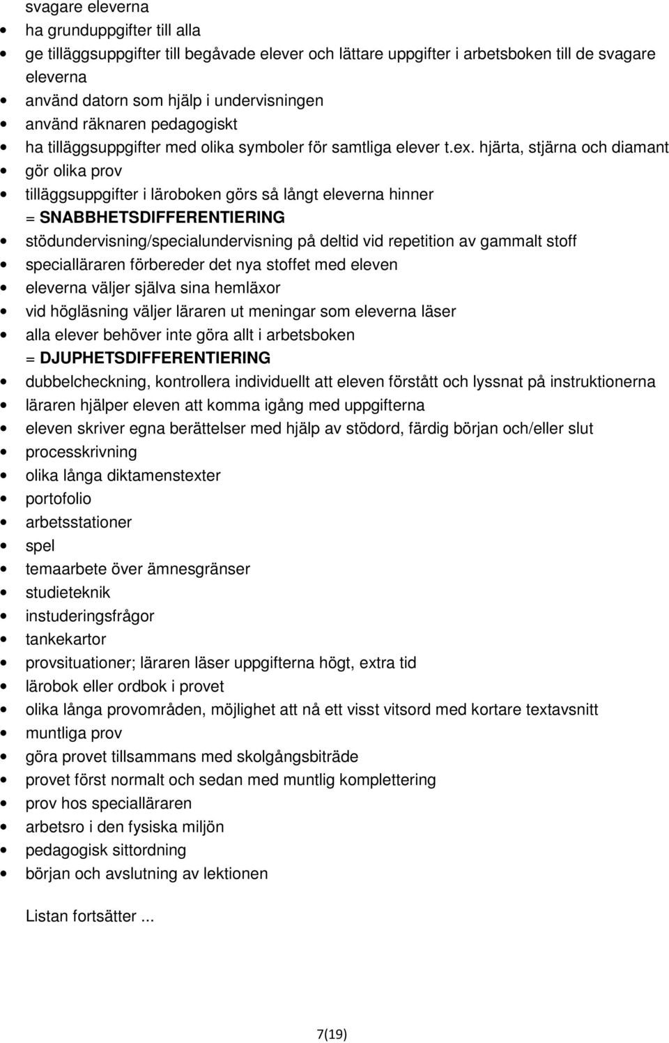 hjärta, stjärna och diamant gör olika prov tilläggsuppgifter i läroboken görs så långt eleverna hinner = SNABBHETSDIFFERENTIERING stödundervisning/specialundervisning på deltid vid repetition av