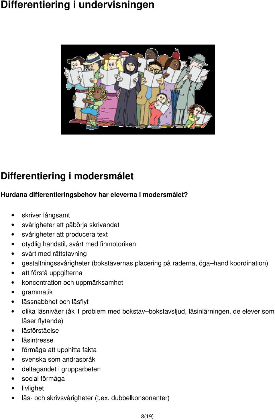 (bokstävernas placering på raderna, öga hand koordination) att förstå uppgifterna koncentration och uppmärksamhet grammatik lässnabbhet och läsflyt olika läsnivåer (åk 1 problem med