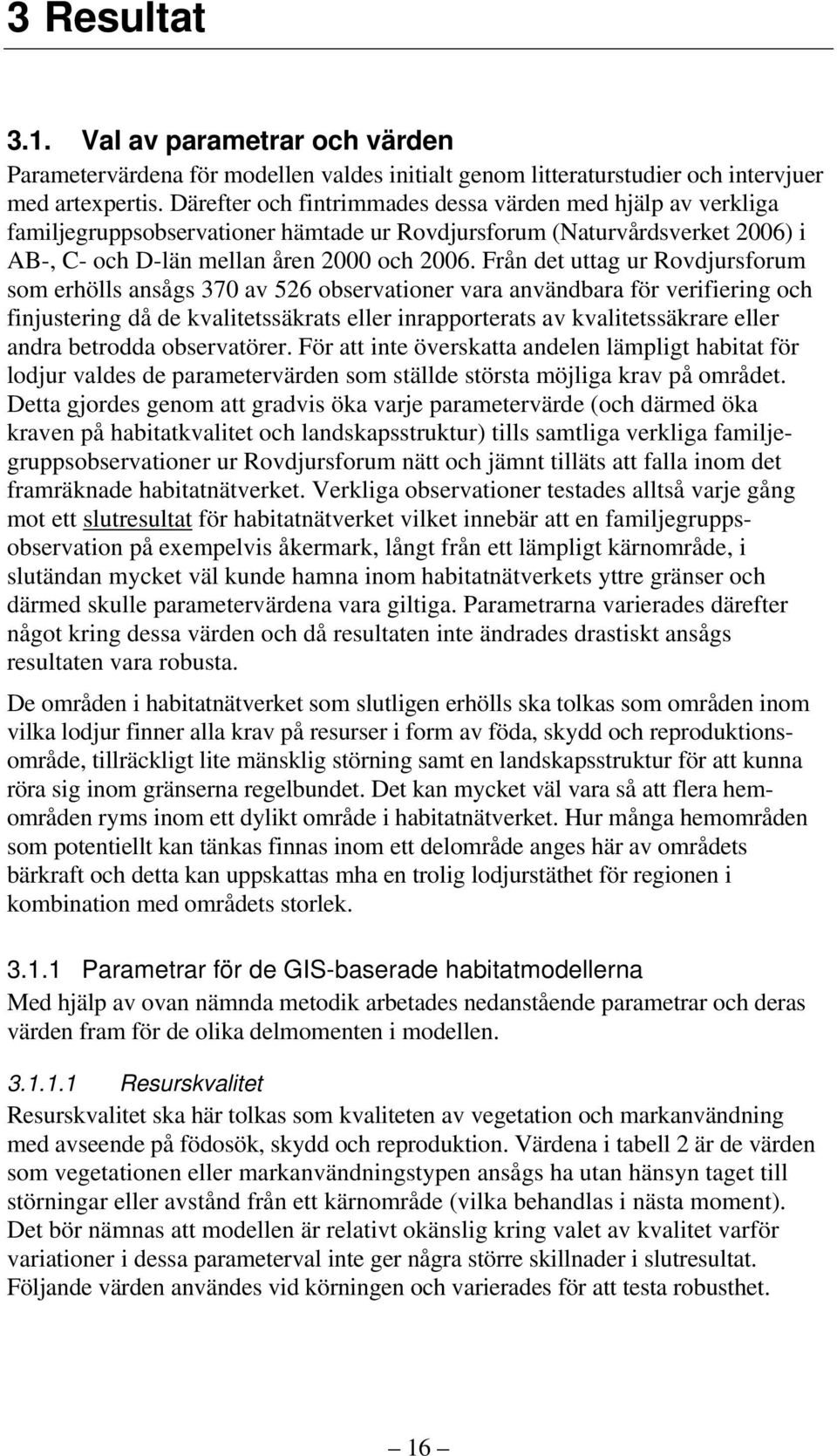 Från det uttag ur Rovdjursforum som erhölls ansågs 370 av 526 observationer vara användbara för verifiering och finjustering då de kvalitetssäkrats eller inrapporterats av kvalitetssäkrare eller