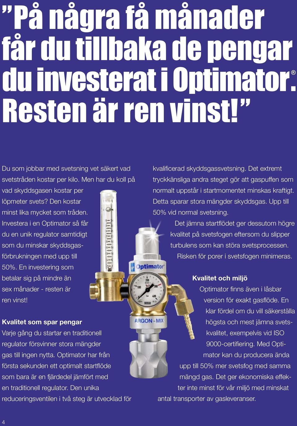 Investera i en Optimator så får du en unik regulator samtidigt som du minskar skyddsgasförbrukningen med upp till 50%. En investering som betalar sig på mindre än sex månader - resten är ren vinst!