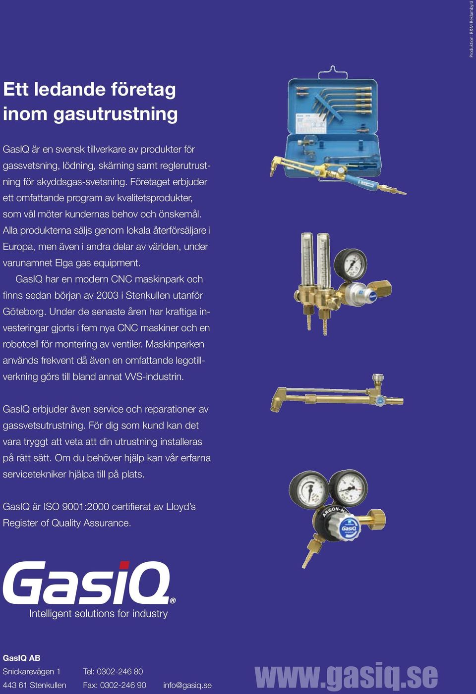 Alla produkterna säljs genom lokala återförsäljare i Europa, men även i andra delar av världen, under varunamnet Elga gas equipment.