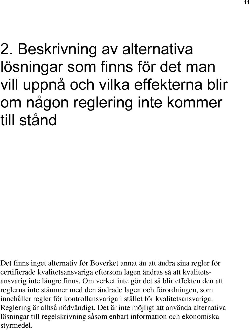 Om verket inte gör det så blir effekten den att reglerna inte stämmer med den ändrade lagen och förordningen, som innehåller regler för kontrollansvariga i stället