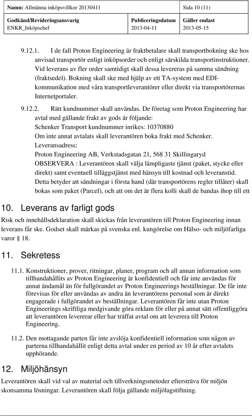 Bokning skall ske med hjälp av ett TA-system med EDIkommunikation med våra transportleverantörer eller direkt via transportörernas Internetportaler. 9.12.2. Rätt kundnummer skall användas.