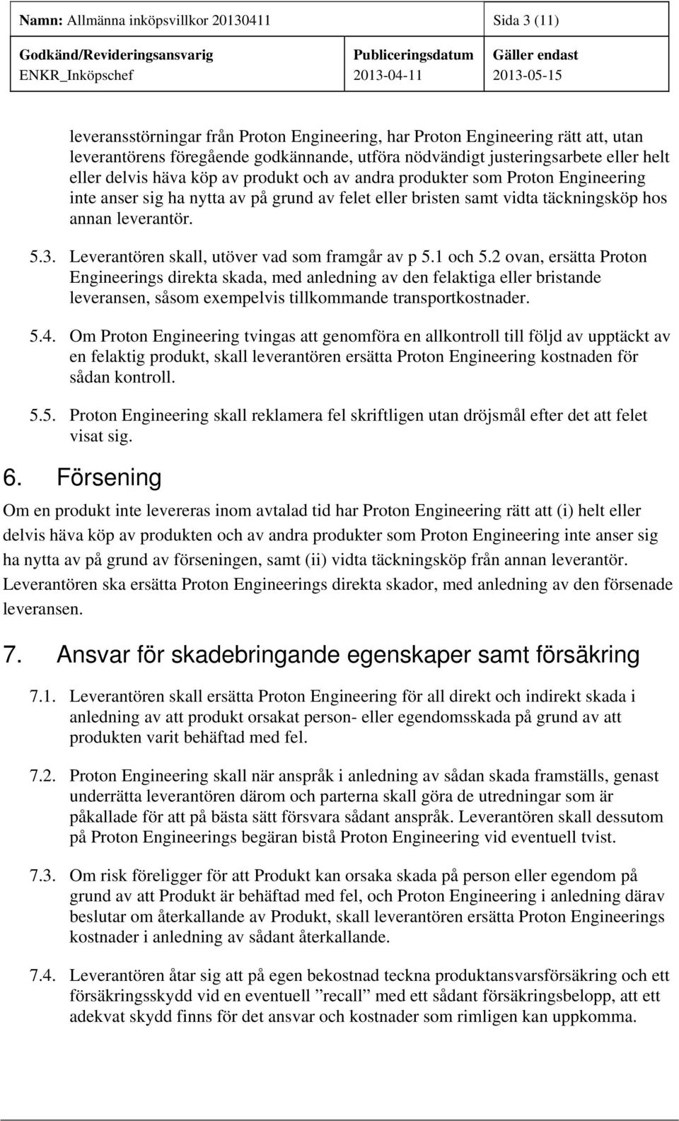 leverantör. 5.3. Leverantören skall, utöver vad som framgår av p 5.1 och 5.