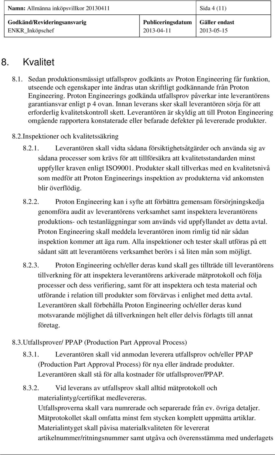 Proton Engineerings godkända utfallsprov påverkar inte leverantörens garantiansvar enligt p 4 ovan. Innan leverans sker skall leverantören sörja för att erforderlig kvalitetskontroll skett.